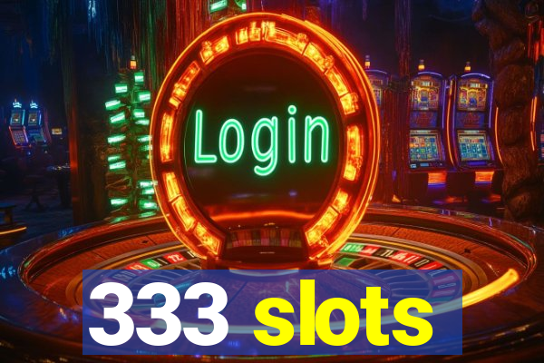 333 slots